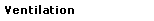 Ventilation